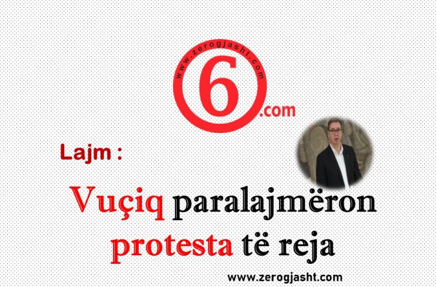  Vuçiq paralajmëron protesta të reja