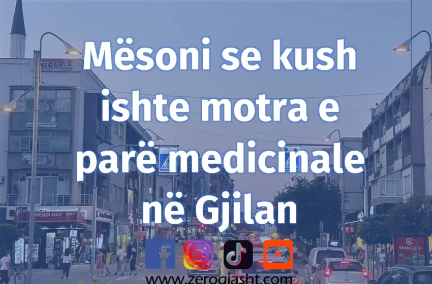  𝗠ë𝘀𝗼𝗻𝗶 𝘀𝗲 𝗸𝘂𝘀𝗵 𝗶𝘀𝗵𝘁𝗲 𝗺𝗼𝘁𝗿𝗮 𝗲 𝗽𝗮𝗿ë 𝗺𝗲𝗱𝗶𝗰𝗶𝗻𝗮𝗹𝗲 𝗻ë 𝗚𝗷𝗶𝗹𝗮𝗻