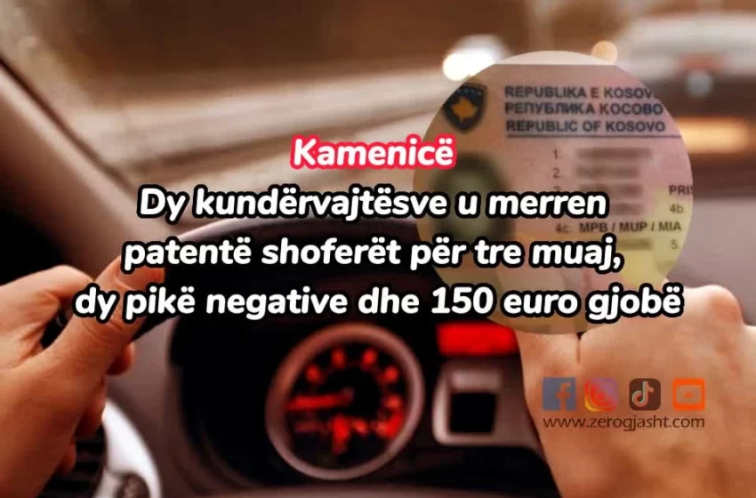  Kamenicë | Dy 𝗸𝘂𝗻𝗱ë𝗿𝘃𝗮𝗷𝘁ë𝘀𝘃𝗲 u merren patentë shoferët për tre muaj, dy pikë 𝗻𝗲𝗴𝗮𝘁𝗶𝘃𝗲 dhe 150 euro gjobë